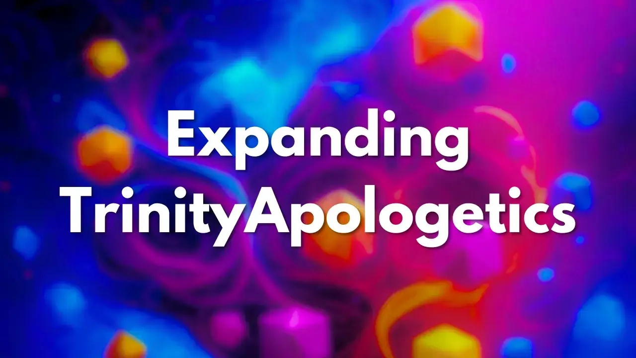 Expanding TrinityApologetics: New Projects and Resources